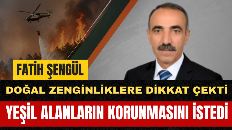 Fatih Şengül: Orman Yangınlarına Karşı Toplumsal Seferberlik Şart