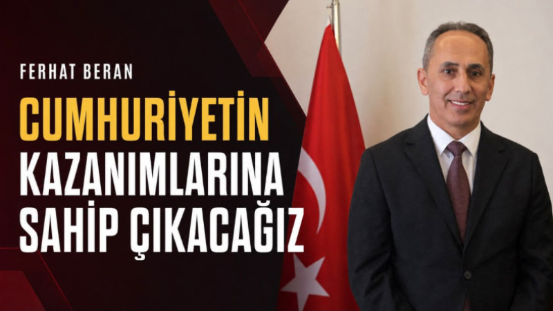 Ferhat Beran: Cumhuriyetin Kazanımlarına Sahip Çıkacak Liyakatli Devleti Yeniden İnşa Edeceğiz