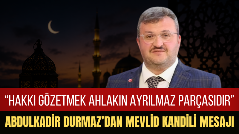Saadet Partisi Balıkesir İl Başkanı Abdulkadir Durmaz: Mevlid Kandili Bize Adaletin Bir Vicdan Meselesi Olduğunu Hatırlatıyor