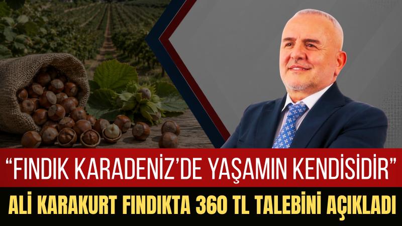 Ali Karakurt: Fındıkta Üreticinin Alın Teri En Az 360 TL Etmelidir