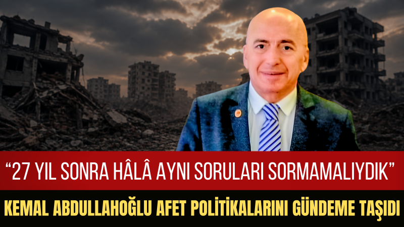 Kemal Abdullahoğlu: 17 Ağustos’un Acısı dinmedi, Sorumluluğumuz ise hiç bitmedi.