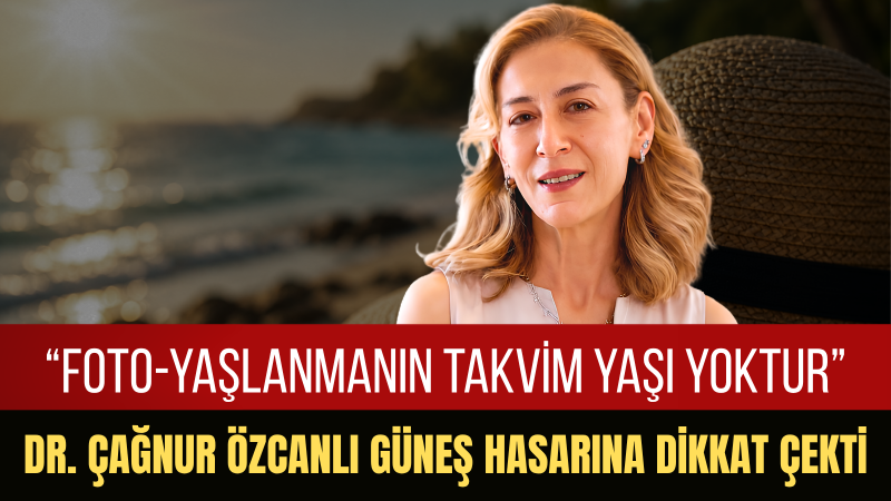 Dr. Çağnur Özcanlı: Bronzluk Sağlıklı Cildin Göstergesi Değildir