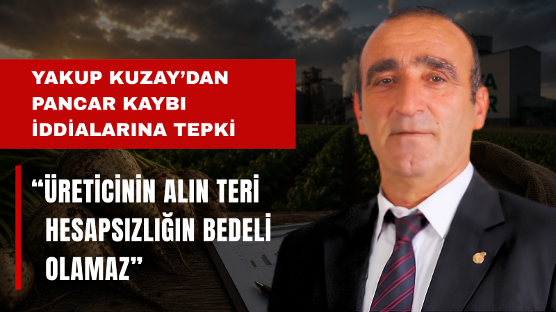 Yakup Kuzay: Çiftçinin Emeği Belirsizliğe Teslim Edilemez