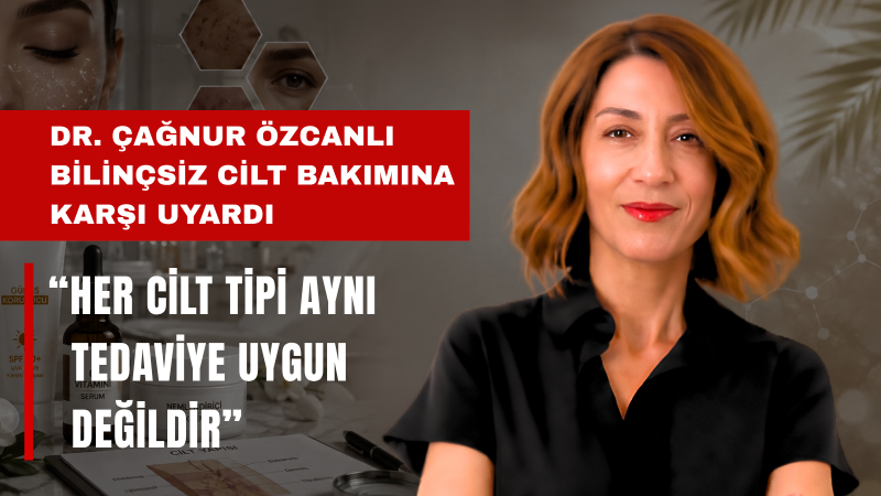 Dermatoloji ve Kozmetoloji Uzmanı Dr. Çağnur Özcanlı: 