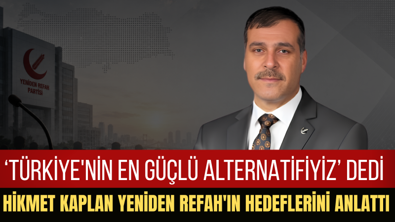 Yeniden Refah Partili Hikmet Kaplan: “Türkiye’nin çıkış yolu Yeniden Refah anlayışından geçiyor”