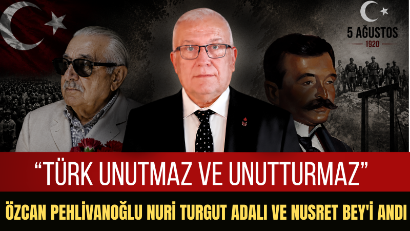 Özcan Pehlivanoğlu: Nuri Turgut Adalı Ve Yanyalı Nusret Bey’i Rahmetle Anıyoruz