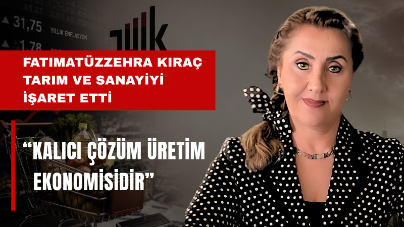 Fatımatüzzehra Kıraç: “Enflasyondaki Düşüş Vatandaşın Sofrasına ve Cebine Yansımalı”