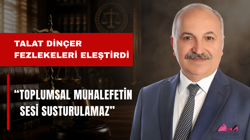 Talat Dinçer: Kurgularla Ve Fezlekelerle Siyasi Mücadelemizi Engelleyemezsiniz
