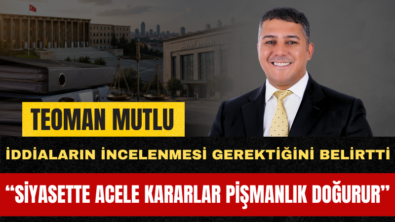 Teoman Mutlu: CHP’yi Bu Tartışmalı Yapıdan Kurtarmak İçin Sorumluluk Alınmalıdır