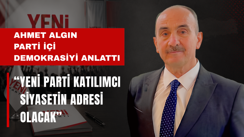 Yeni Partili Ahmet Algın: 