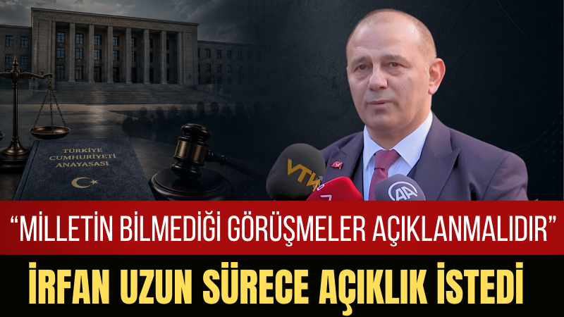 İrfan Uzun: Türkiye’nin Geleceği Kapalı Kapılar Ardında Belirlenemez