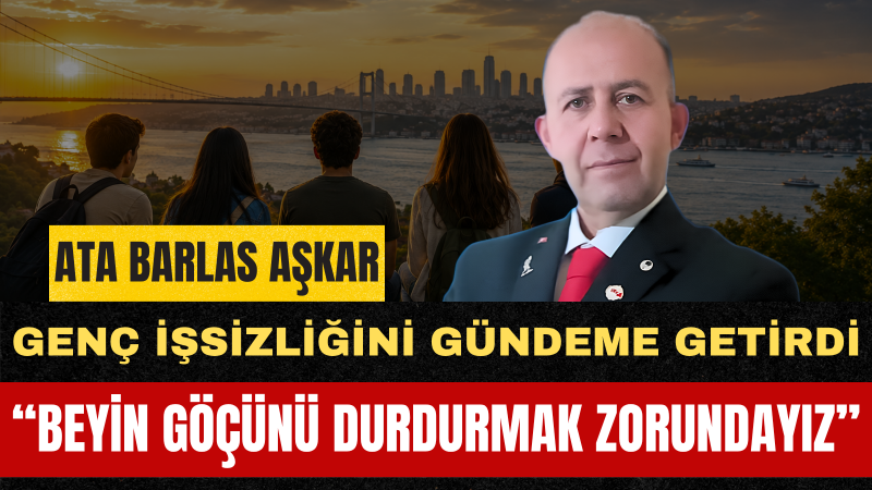 Ata Barlas Aşkar: Gençlerimizin Geleceğini Başka Ülkelerde Aramasını İstemiyoruz
