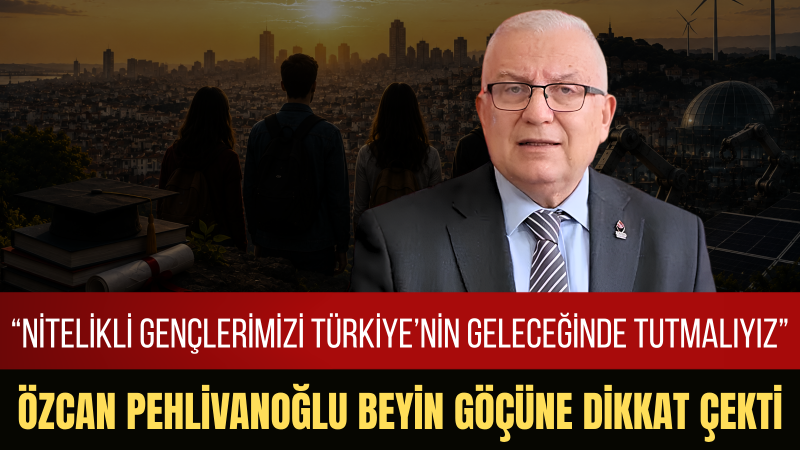 Özcan Pehlivanoğlu: Gençlerimizin Geleceğini Türkiye’de Kurması İçin Mücadele Etmeliyiz