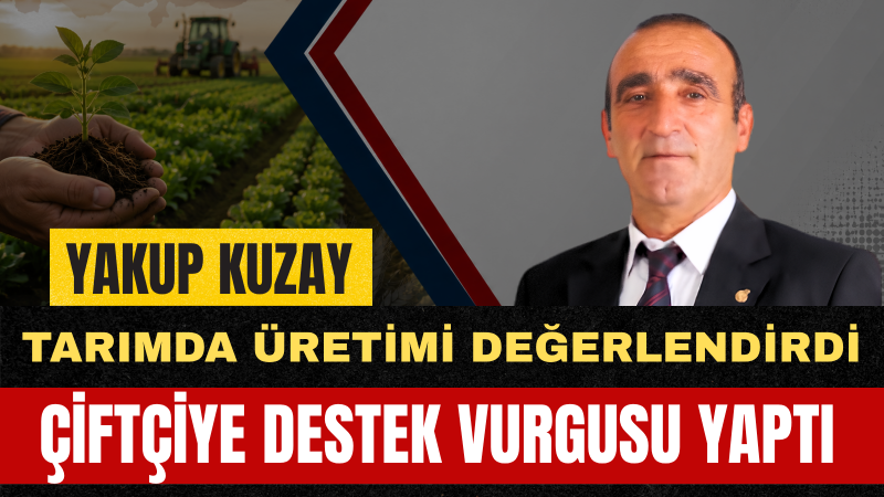Genel Başkan Yakup Kuzay: Çiftçi Kazanamazsa Türkiye Kazanamaz