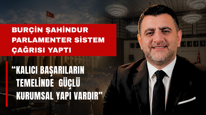 Burçin Şahindur: Türkiye Güçlü Parlamenter Sisteme Dönmeli