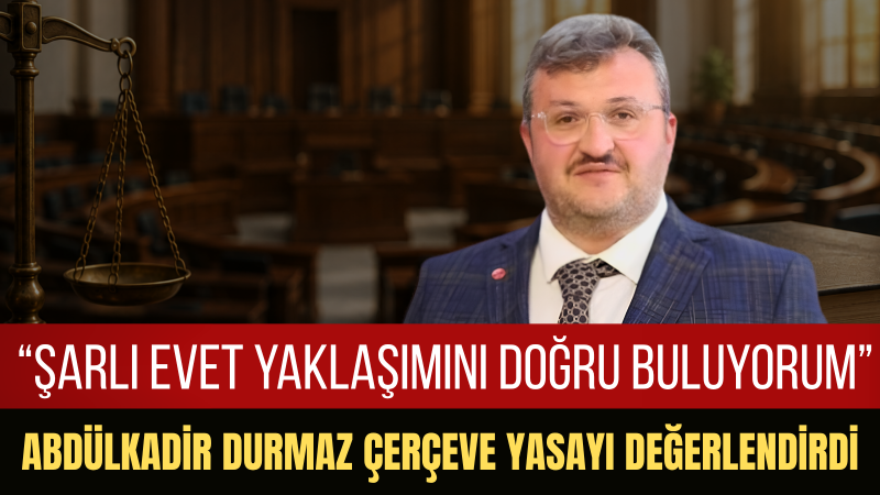 Saadet Partisi Balıkesir İl Başkanı Abdülkadir Durmaz: “Şartlı Evet Kararının Arkasındayız”