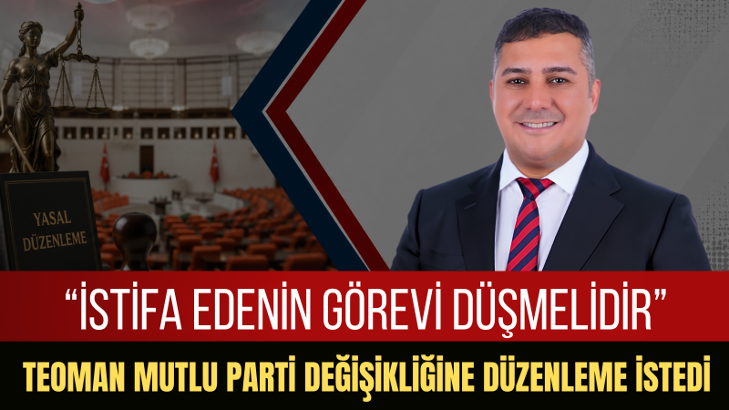 Teoman Mutlu: Parti Değiştiren Belediye Başkanı Ve Milletvekilinin Görevi Düşmelidir