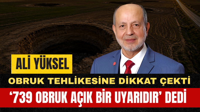 Yeniden Refah Partisi Konya Milletvekili Ali Yüksel: “Obruk Tehlikesi Artık Ertelenemez Bir Güvenlik Meselesidir”