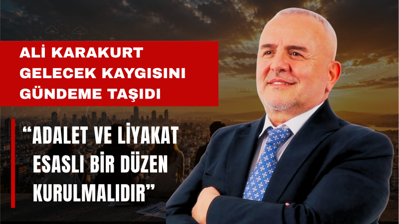Ali Karakurt: Gençlerimizin Geleceğe Güvenle Bakacağı Bir Türkiye Kurmalıyız