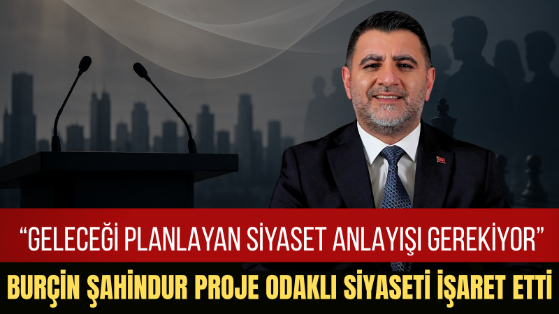 Burçin Şahindur: Türkiye'nin Yeni Bir Siyasi Vizyona İhtiyacı Var
